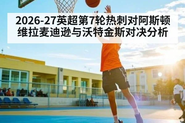 2026-27英超第7轮热刺对阿斯顿维拉麦迪逊与沃特金斯对决分析