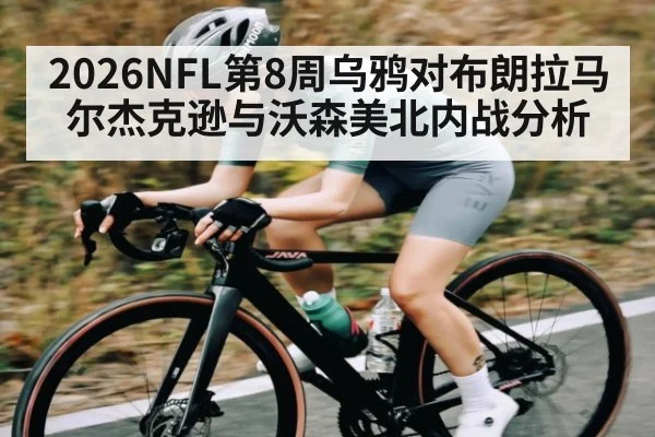2026NFL第8周乌鸦对布朗拉马尔杰克逊与沃森美北内战分析 | kaiyun